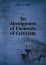 An Abridgment of Elements of Criticism - John Frost