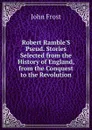 Robert Ramble.S Pseud. Stories Selected from the History of England, from the Conquest to the Revolution - John Frost