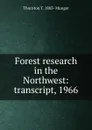 Forest research in the Northwest: transcript, 1966 - Thornton T. 1883- Munger