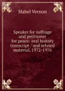 Speaker for suffrage and petitioner for peace: oral history transcript / and related material, 1972-1976 - Mabel Vernon