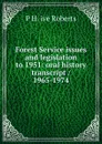 Forest Service issues and legislation to 1951: oral history transcript / 1965-1974 - P H. ive Roberts
