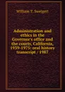 Administration and ethics in the Governor.s office and the courts, California, 1939-1975: oral history transcript / 1987 - William T. Sweigert