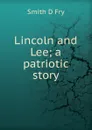 Lincoln and Lee; a patriotic story - Smith D Fry