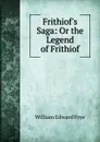 Frithiof.s Saga: Or the Legend of Frithiof - William Edward Frye