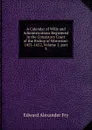 A Calendar of Wills and Administrations Registered in the Consistory Court of the Bishop of Worcester: 1451-1652, Volume 1,.part 3 - Edward Alexander Fry