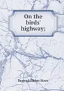 On the birds. highway; - Reginald Heber Howe