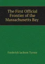 The First Official Frontier of the Massachusetts Bay . - Frederick Jackson Turner