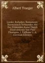 Lieder, Balladen, Romanzen: Harmonisch Verbunden Mit Der Bildenden Kunst Durch Illustrationen Von Paul Thumann, J. Fullhaas U. A. (German Edition) - Albert Traeger