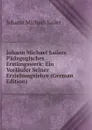 Johann Michael Sailers Padagogisches Erstlingswerk: Ein Vorlaufer Seiner Erziehungslehre (German Edition) - Johann Michael Sailer