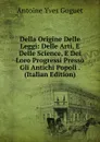 Della Origine Delle Leggi: Delle Arti, E Delle Science, E Dei Loro Progressi Presso Gli Antichi Popoli . (Italian Edition) - Antoine Yves Goguet