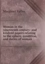 Woman in the nineteenth century: and kindred papers relating to the sphere, condition, and duties of woman - Fuller Margaret