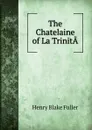 The Chatelaine of La TrinitA - Henry Blake Fuller