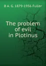 The problem of evil in Plotinus - B A. G. 1879-1956 Fuller