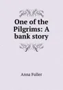 One of the Pilgrims: A bank story - Anna Fuller