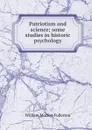 Patriotism and science; some studies in historic psychology - William Morton Fullerton