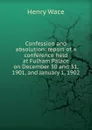 Confession and absolution: report of a conference held at Fulham Palace on December 30 and 31, 1901, and January 1, 1902 - Henry Wace