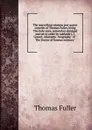 The marvellous wisdom and quaint conceits of Thomas Fuller, being The holy state, somewhat abridged and set in order by Adelaide L.J. Gosset; wherunto . biography