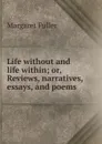 Life without and life within; or, Reviews, narratives, essays, and poems. - Fuller Margaret