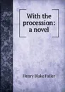 With the procession: a novel - Henry Blake Fuller