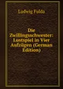 Die Zwillingsschwester: Lustspiel in Vier Aufzugen (German Edition) - Ludwig Fulda