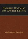Chamisso Und Seine Zeit (German Edition) - Adelbert von Chamisso