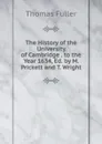 The History of the University of Cambridge . to the Year 1634, Ed. by M. Prickett and T. Wright - Fuller Thomas