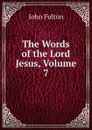 The Words of the Lord Jesus, Volume 7 - John Fulton