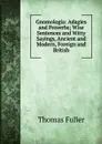 Gnomologia: Adagies and Proverbs; Wise Sentences and Witty Sayings, Ancient and Modern, Foreign and British - Fuller Thomas