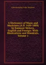 A Dictionary of Music and Musicians (A.D. 1450-1889) by Eminent Writers, English and Foreign: With Illustrations and Woodcuts, Volume 1 - J. A. Fuller-Maitland