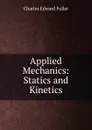 Applied Mechanics: Statics and Kinetics - Charles Edward Fuller
