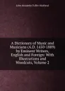 A Dictionary of Music and Musicians (A.D. 1450-1889) by Eminent Writers, English and Foreign: With Illustrations and Woodcuts, Volume 2 - J. A. Fuller-Maitland