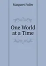 One World at a Time - Fuller Margaret