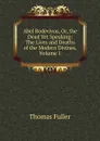 Abel Redevivus, Or, the Dead Yet Speaking: The Lives and Deaths of the Modern Divines, Volume 1 - Fuller Thomas