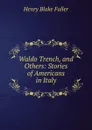 Waldo Trench, and Others: Stories of Americans in Italy - Henry Blake Fuller