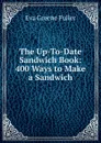 The Up-To-Date Sandwich Book: 400 Ways to Make a Sandwich - Eva Greene Fuller