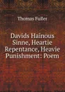 Davids Hainous Sinne, Heartie Repentance, Heavie Punishment: Poem - Fuller Thomas
