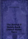 The Recruit.S Handy Book: United States Navy - William Freeland Fullam