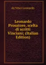 Leonardo Prosatore, scelta di scritti Vinciani; (Italian Edition) - da Vinci Leonardo