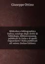 Bibliotheca bibliographica Italica; catalogo degli scritti di bibliologia, biblioteconomia, pubblicati in Italia e di quelli risguardanti l.Italia pubblicati all. estero (Italian Edition) - Giuseppe Ottino