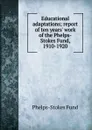 Educational adaptations; report of ten years. work of the Phelps-Stokes Fund, 1910-1920 - Phelps-Stokes Fund