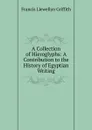 A Collection of Hieroglyphs: A Contribution to the History of Egyptian Writing - Francis Llewellyn Griffith
