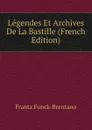 Legendes Et Archives De La Bastille (French Edition) - Frantz Funck-Brentano