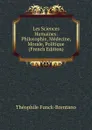 Les Sciences Humaines: Philosophie, Medecine, Morale, Politique (French Edition) - Théophile Funck-Brentano