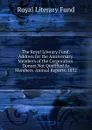 The Royal Literary Fund: Address for the Anniversary. Members of the Corporation. Donors Not Qualified As Members. Annual Reports. 1852 - Royal Literary Fund