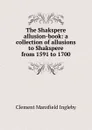 The Shakspere allusion-book: a collection of allusions to Shakspere from 1591 to 1700 - Ingleby Clement Mansfield