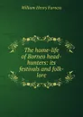 The home-life of Borneo head-hunters: its festivals and folk-lore - William Henry Furness