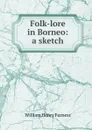 Folk-lore in Borneo: a sketch - William Henry Furness