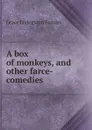 A box of monkeys, and other farce-comedies - Grace Livingston Furniss