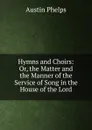 Hymns and Choirs: Or, the Matter and the Manner of the Service of Song in the House of the Lord - Austin Phelps