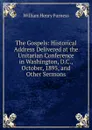 The Gospels: Historical Address Delivered at the Unitarian Conference in Washington, D.C., October, 1895, and Other Sermons - William Henry Furness